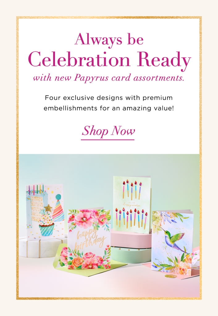 Always be Celebration Ready with new Papyrus card assortments. Four exclusive designs with premium for an amazing value!
